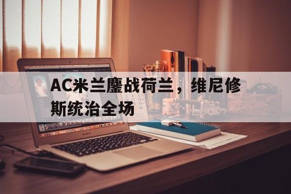 AC米兰鏖战荷兰，维尼修斯统治全场